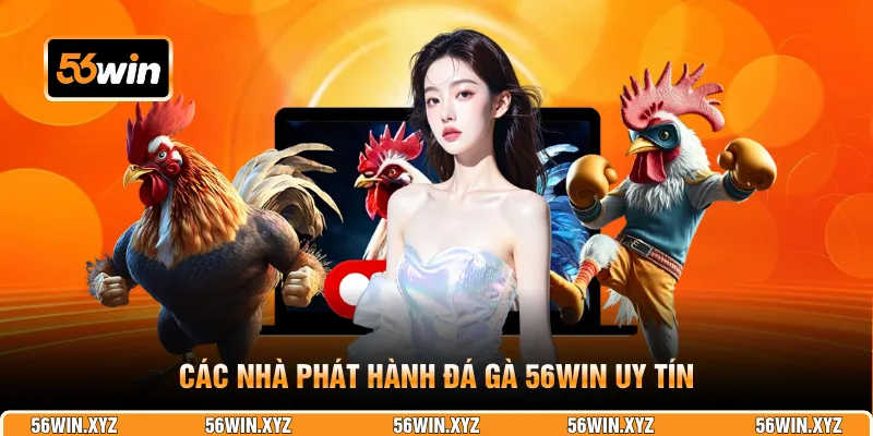 Các nhà phát hành đá gà 56WIN uy tín
