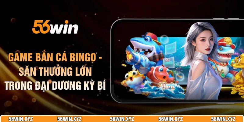 Game Bắn Cá Bingo - Săn Thưởng Lớn Trong Đại Dương Kỳ Bí