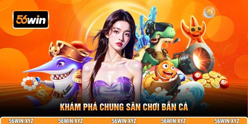 Khám phá chung sân chơi bắn cá