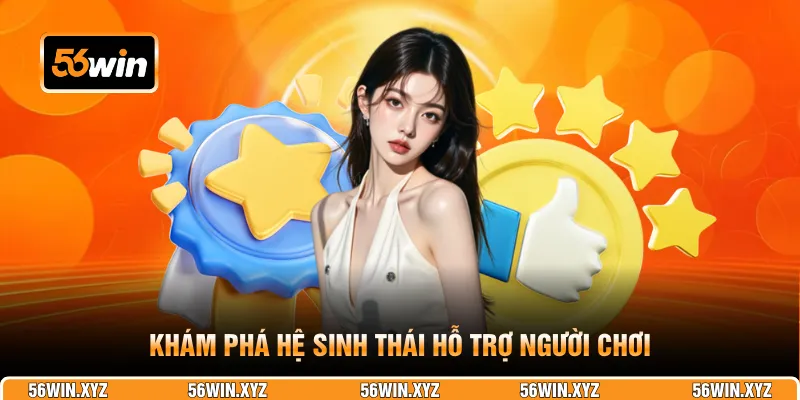 Khám phá hệ sinh thái hỗ trợ người chơi