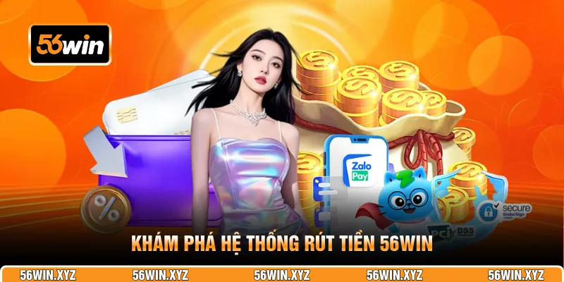 Khám phá hệ thống rút tiền 56WIN