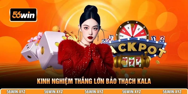 Kinh nghiệm thắng lớn Bảo Thạch Kala