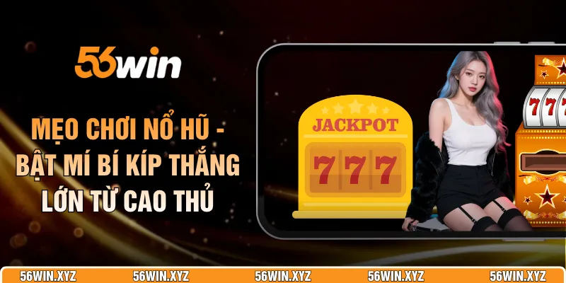 Mẹo Chơi Nổ Hũ - Bật Mí Bí Kíp Thắng Lớn Từ Cao Thủ
