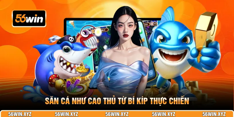 Săn cá như cao thủ từ bí kíp thực chiến