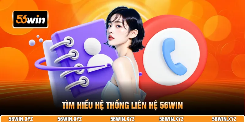Tìm hiểu hệ thống liên hệ 56WIN
