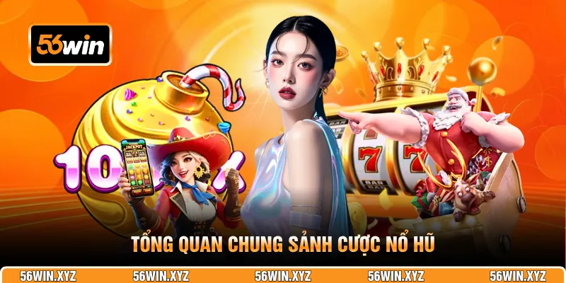 Tổng quan chung sảnh cược nổ hũ